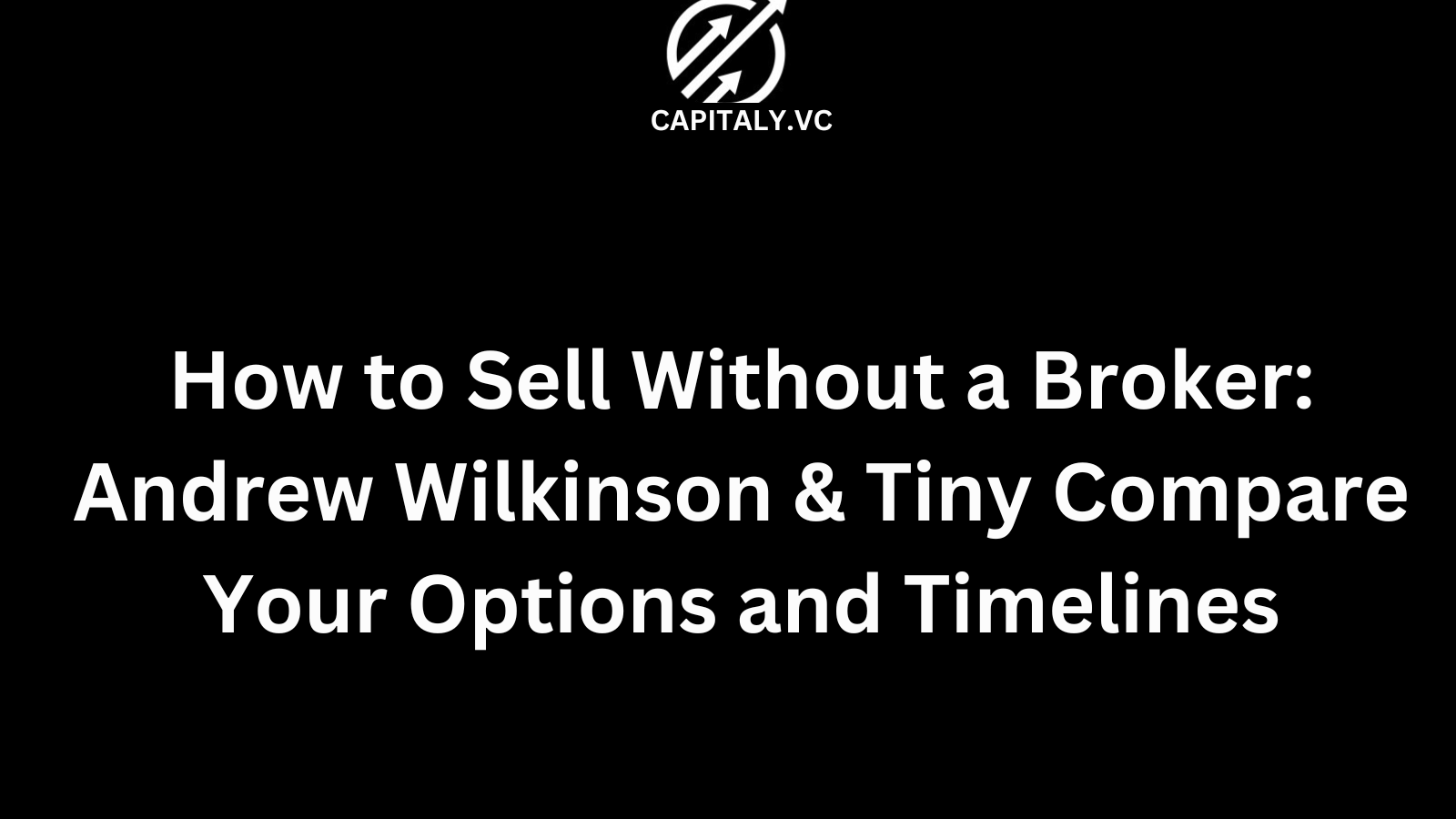How to Sell Without a Broker: Andrew Wilkinson & Tiny Compare Your Options and Timelines