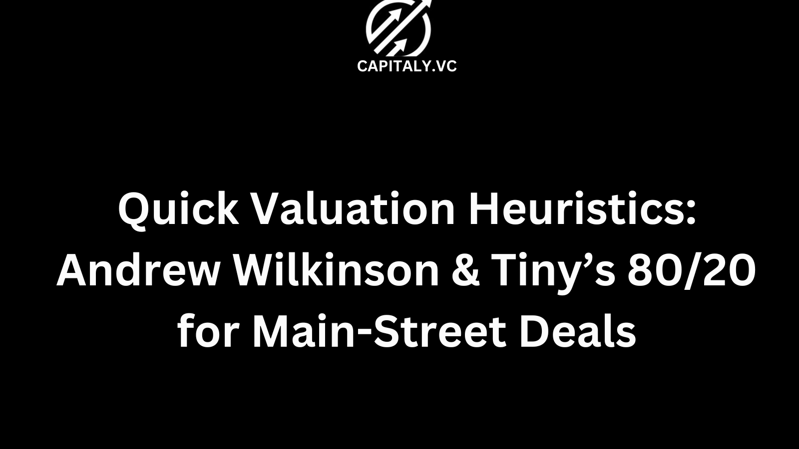Quick Valuation Heuristics: Andrew Wilkinson & Tiny’s 80/20 for Main-Street Deals