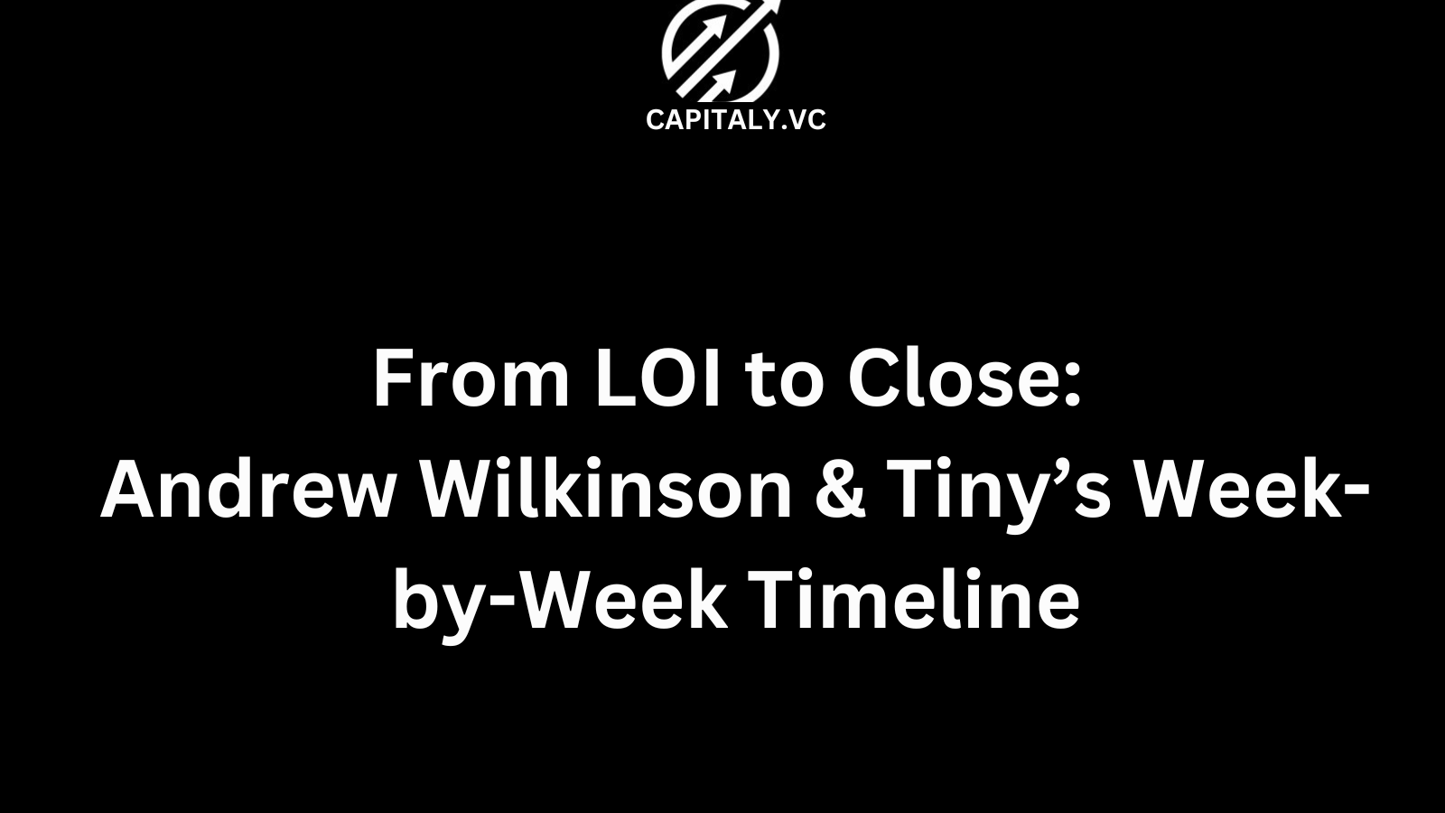 From LOI to Close: Andrew Wilkinson & Tiny’s Week-by-Week Timeline