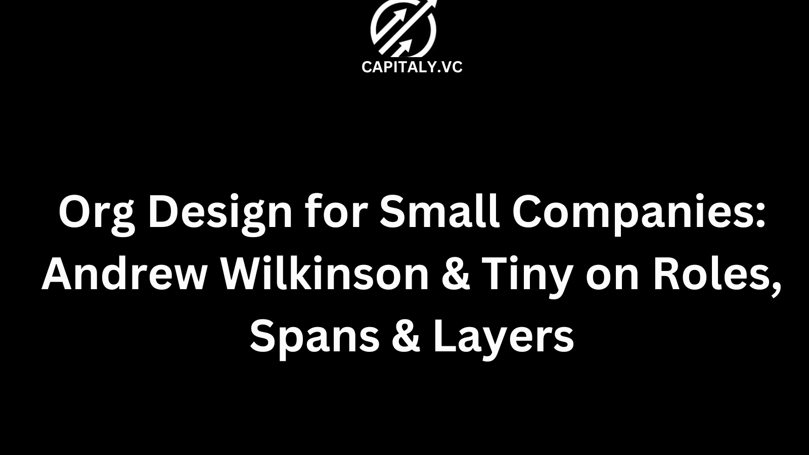 Org Design for Small Companies: Andrew Wilkinson & Tiny on Roles, Spans & Layers