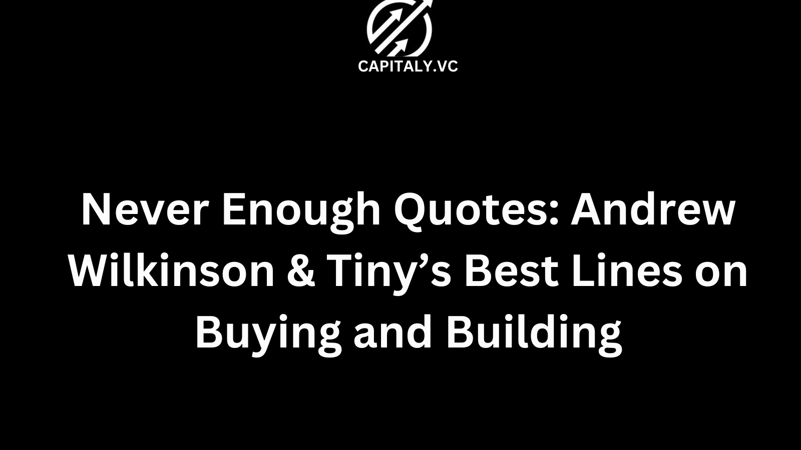 Never Enough Quotes: Andrew Wilkinson & Tiny’s Best Lines on Buying and Building