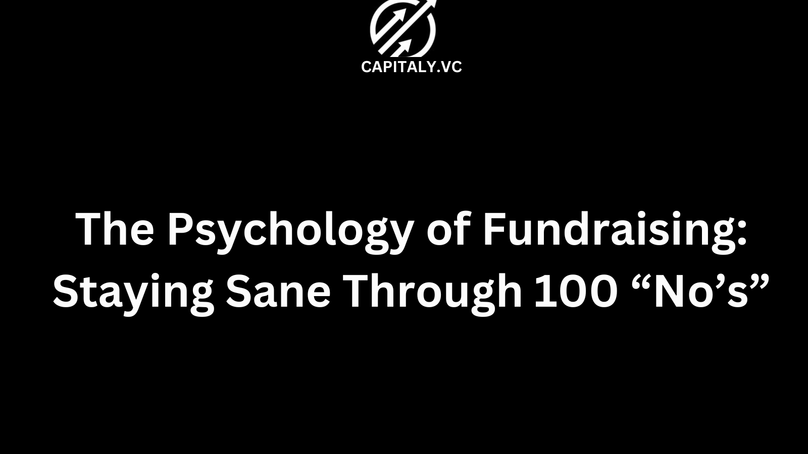 The Psychology of Fundraising: Staying Sane Through 100 “No’s”