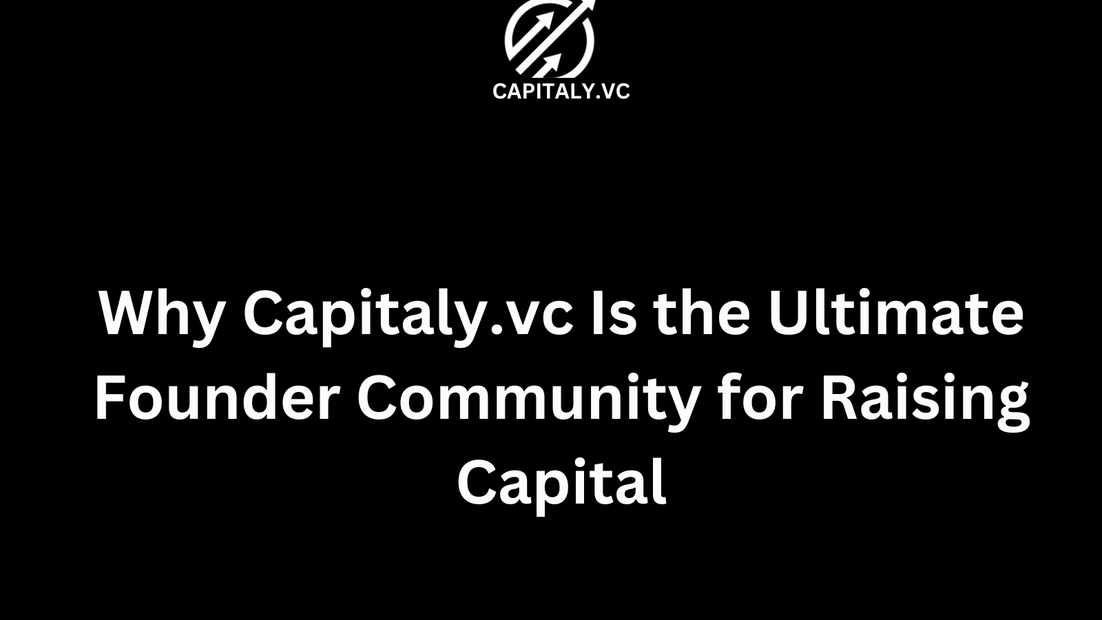 Why Capitaly.vc Is the Ultimate Founder Community for Raising Capital