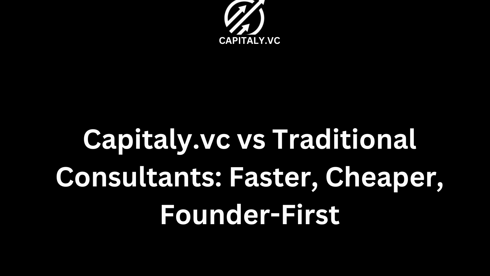 Capitaly vs Traditional Consultants: Faster, Cheaper, Founder-First
