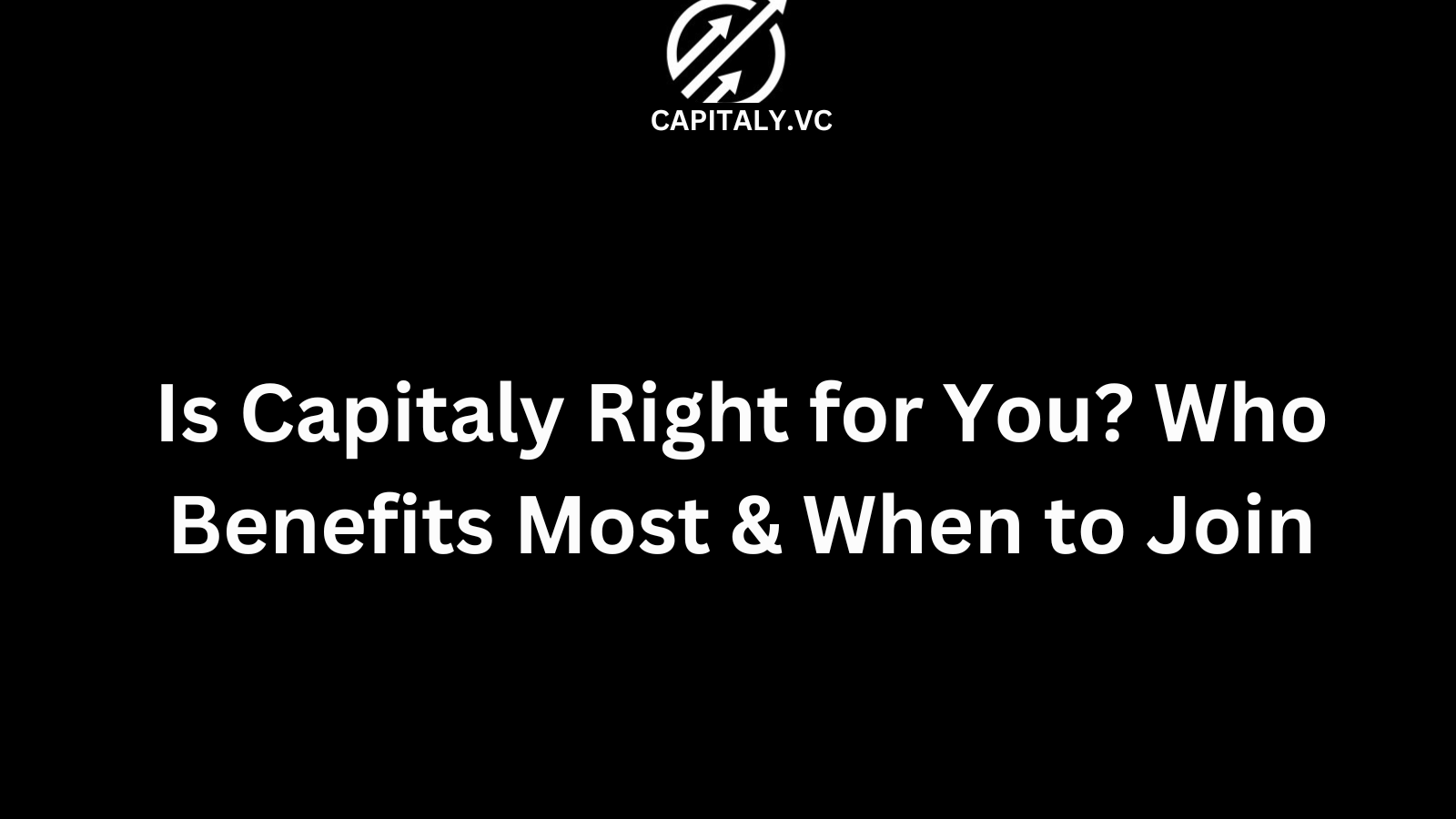 Is Capitaly Right for You? Who Benefits Most & When to Join