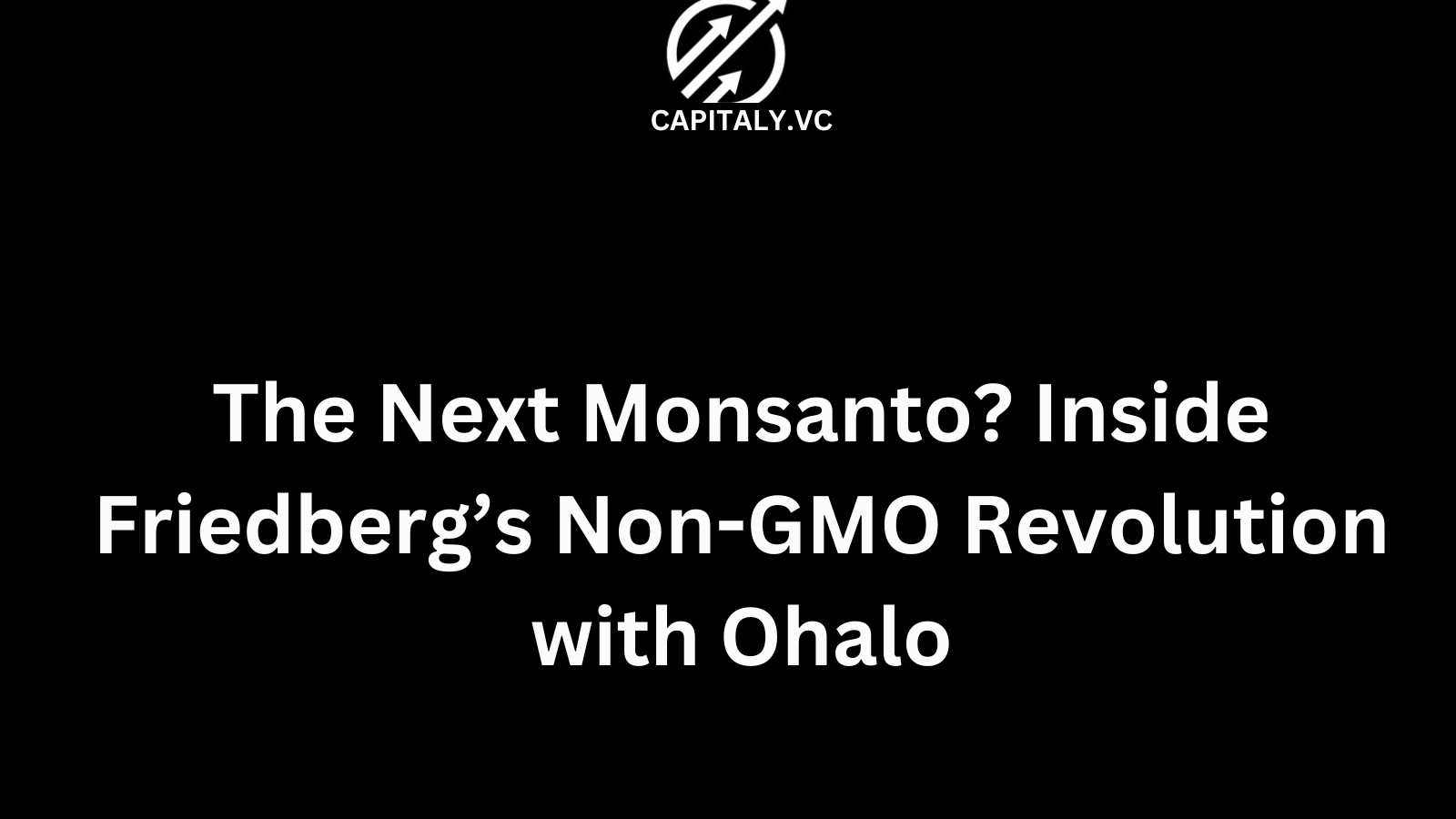 The Next Monsanto? Inside Friedberg’s Non-GMO Revolution with Ohalo