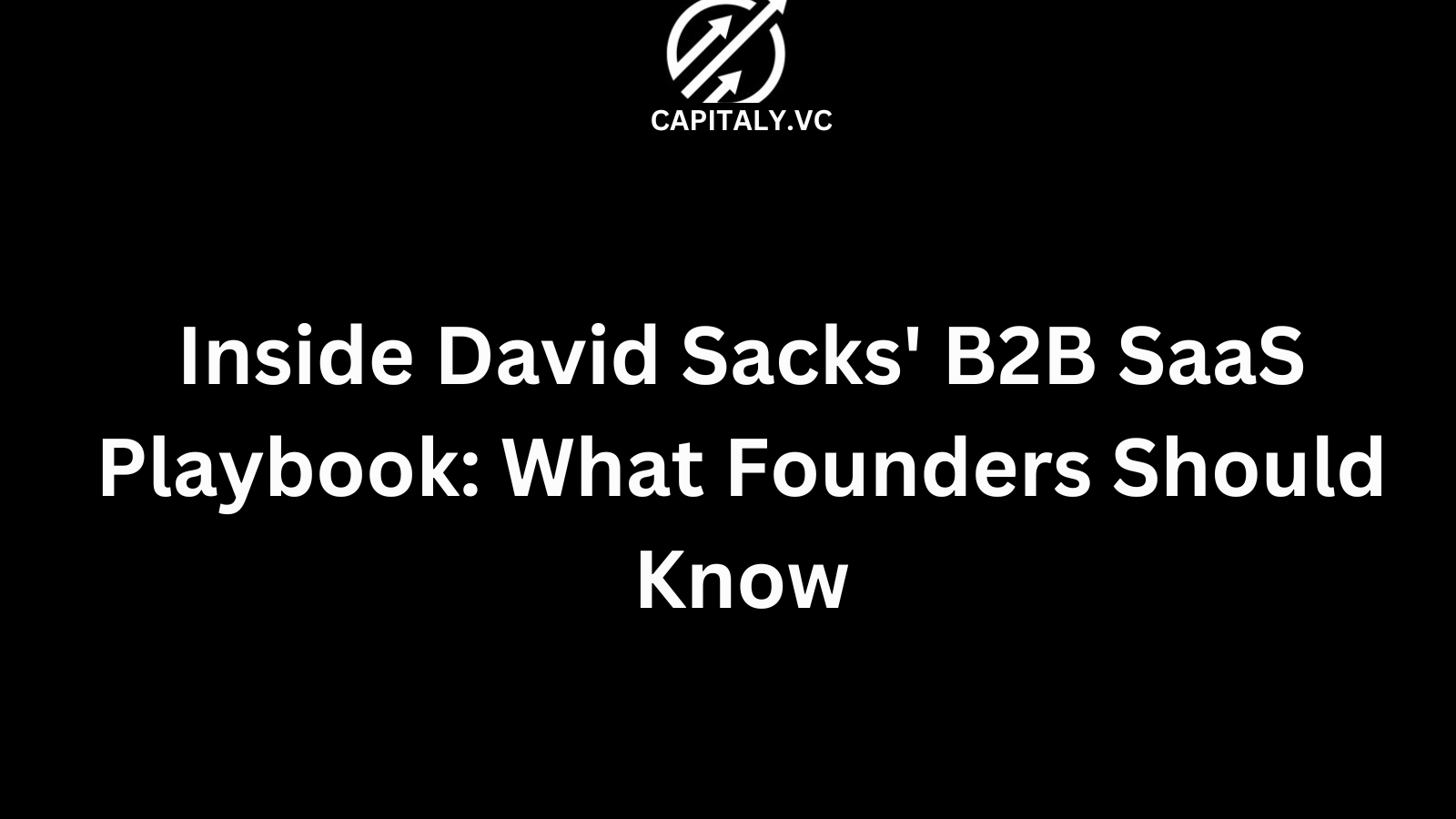 Inside David Sacks' B2B SaaS Playbook: What Founders Should Know
