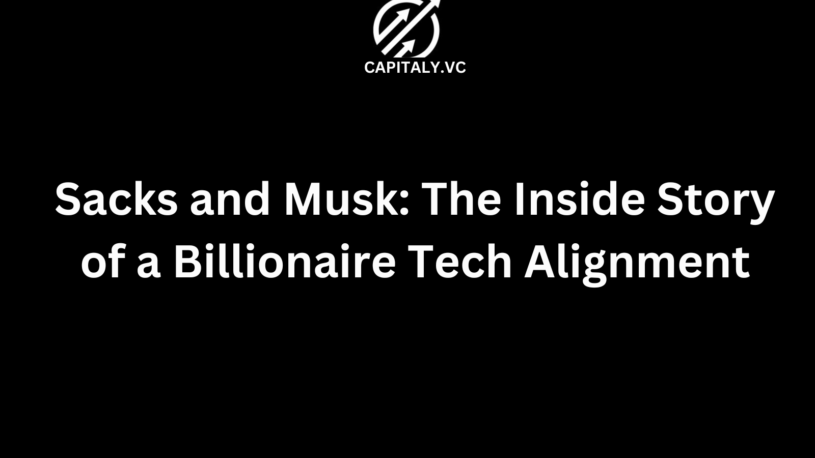 Sacks and Musk: The Inside Story of a Billionaire Tech Alignment