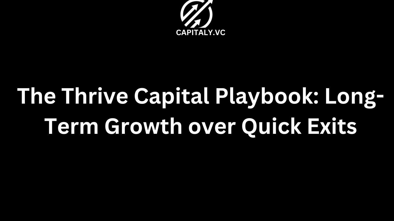 The Thrive Capital Playbook: Long-Term Growth over Quick Exits