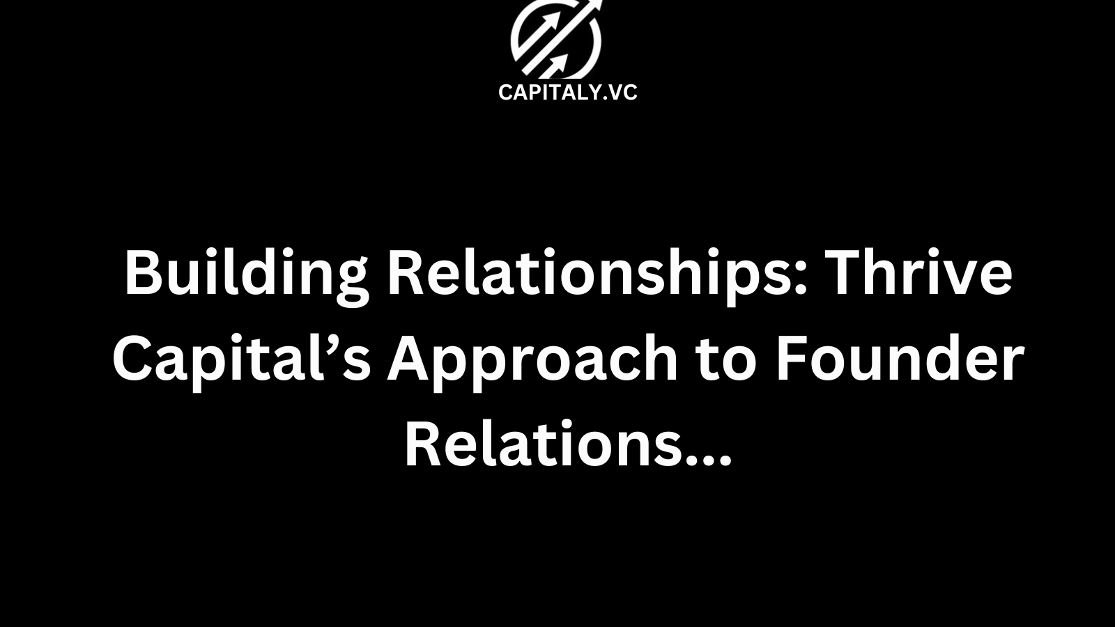 Building Relationships: Thrive Capital’s Approach to Founder Relations...