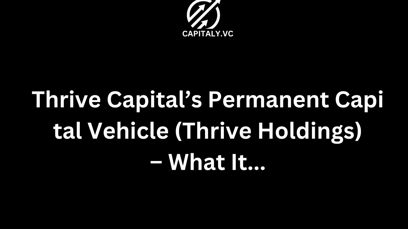 Thrive Capital’s Permanent Capital Vehicle (Thrive Holdings) – What It...