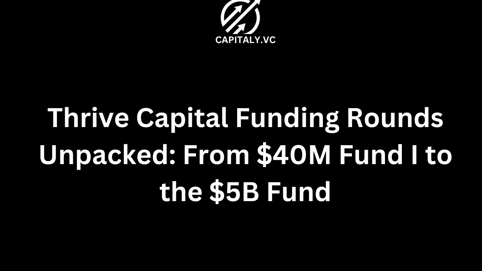 Thrive Capital Funding Rounds Unpacked: From $40M Fund I to the $5B Fund