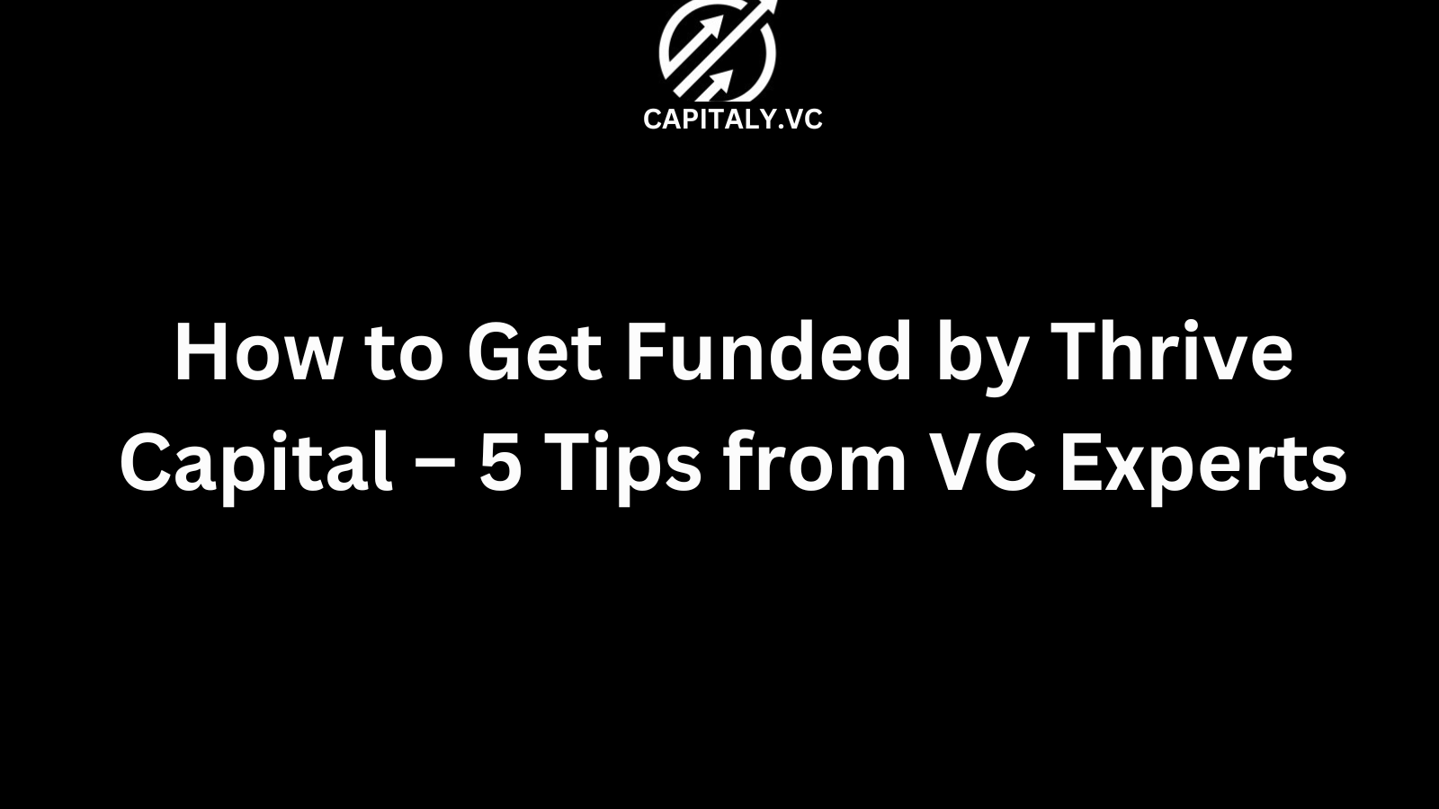 How to Get Funded by Thrive Capital – 5 Tips from VC Experts