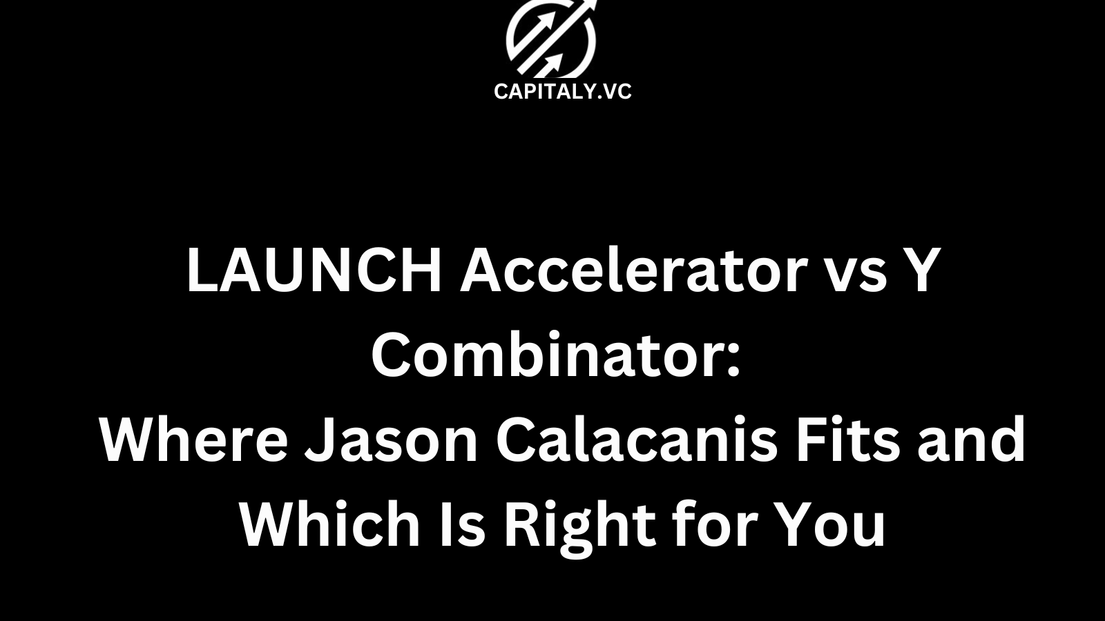 LAUNCH Accelerator vs Y Combinator: Where Jason Calacanis Fits and Which Is Right for You