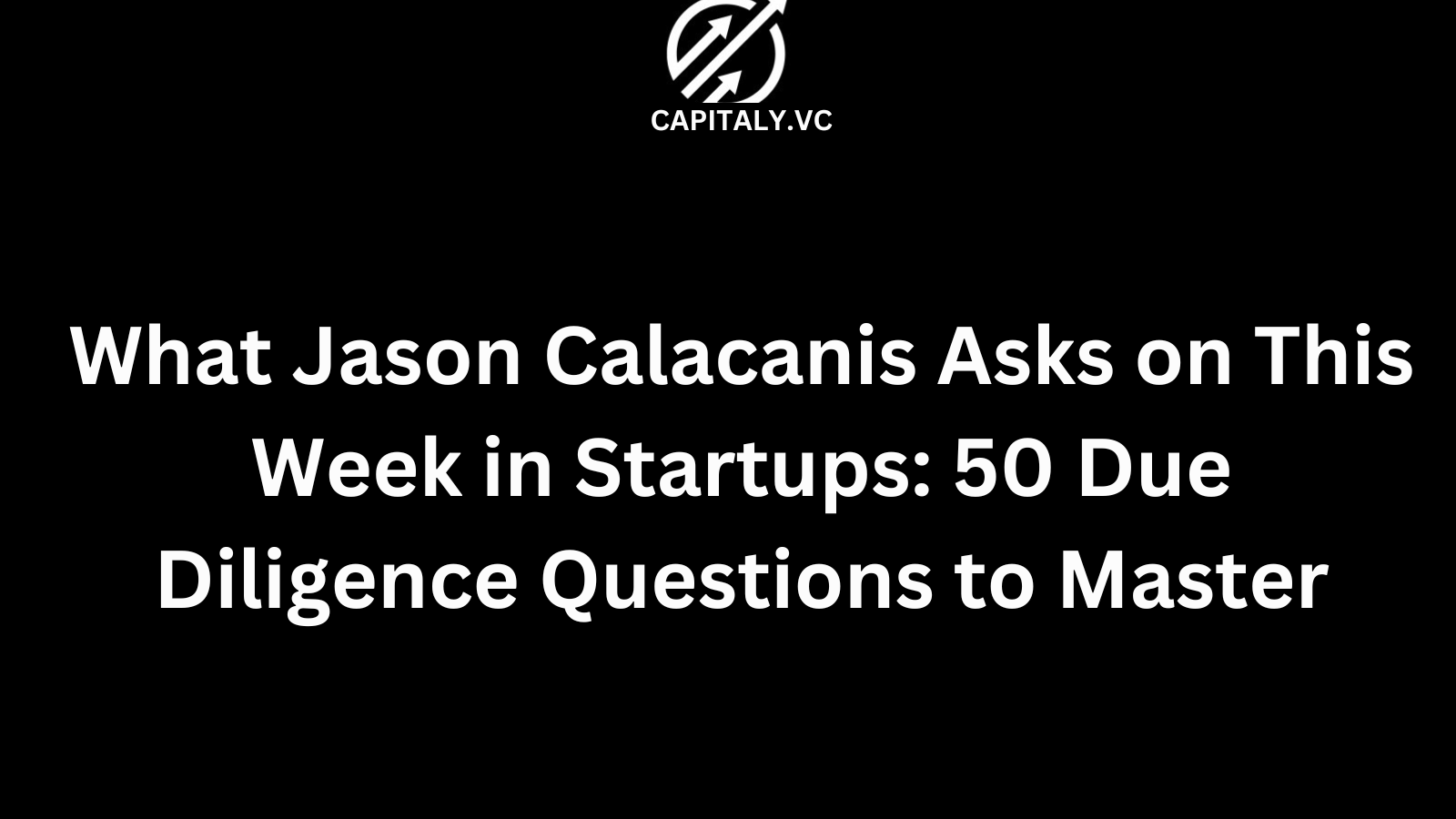What Jason Calacanis Asks on This Week in Startups: 50 Due Diligence Questions to Master