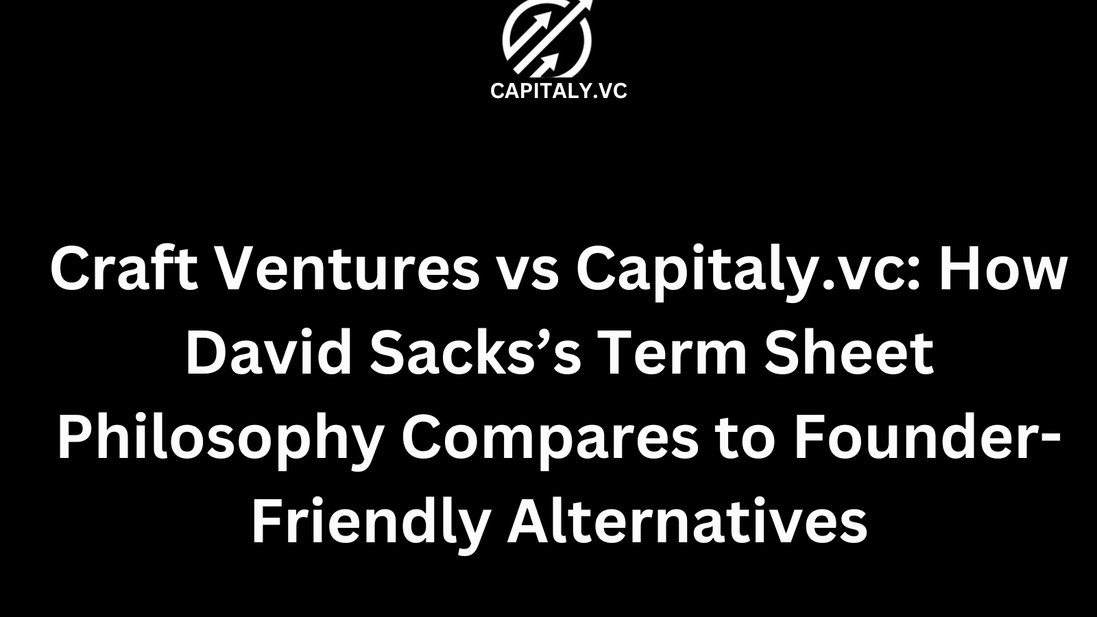 Craft Ventures vs Capitaly.vc: How David Sacks’s Term Sheet Philosophy Compares to Founder-Friendly Alternatives