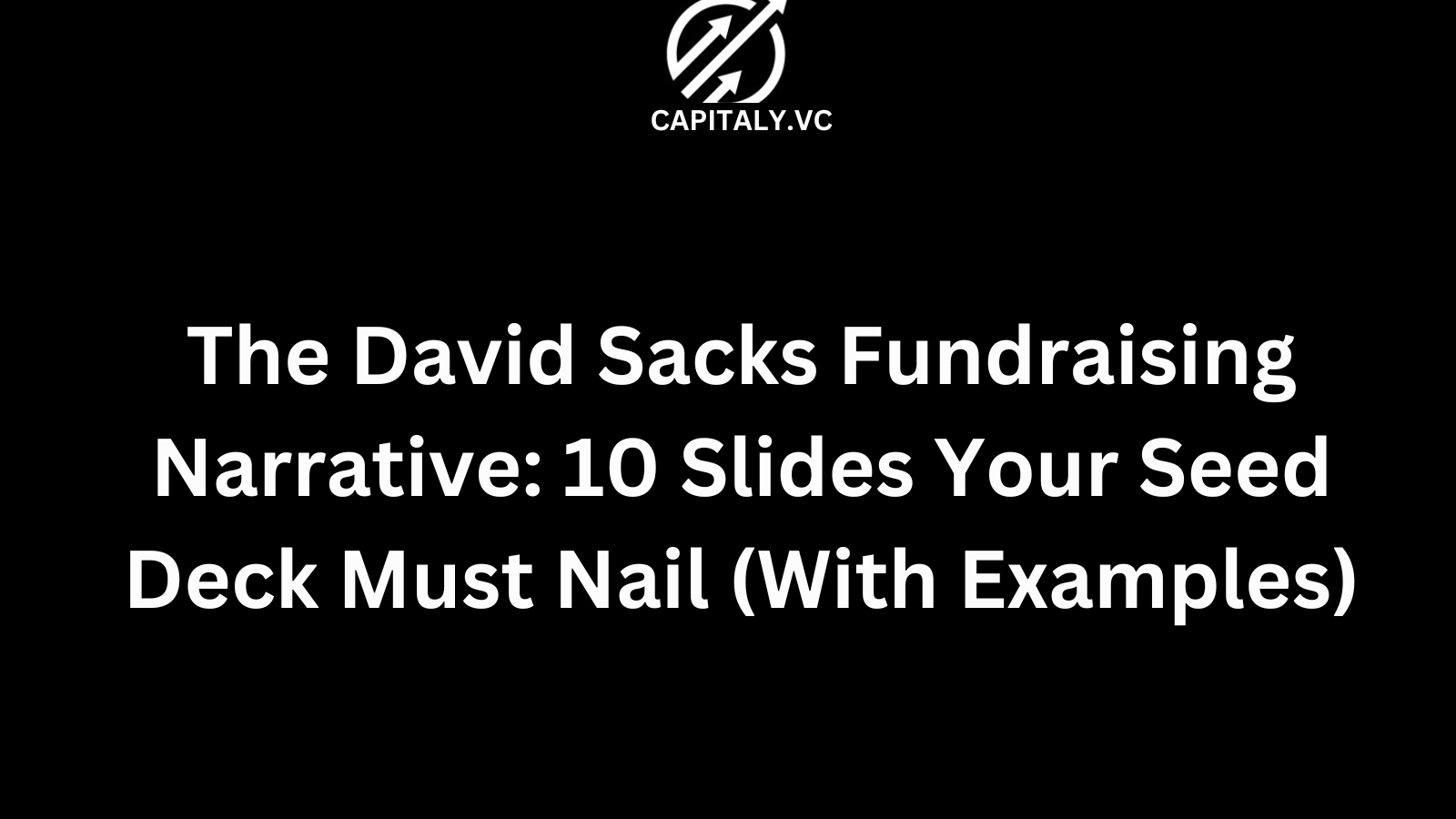 The David Sacks Fundraising Narrative: 10 Slides Your Seed Deck Must Nail (With Examples)