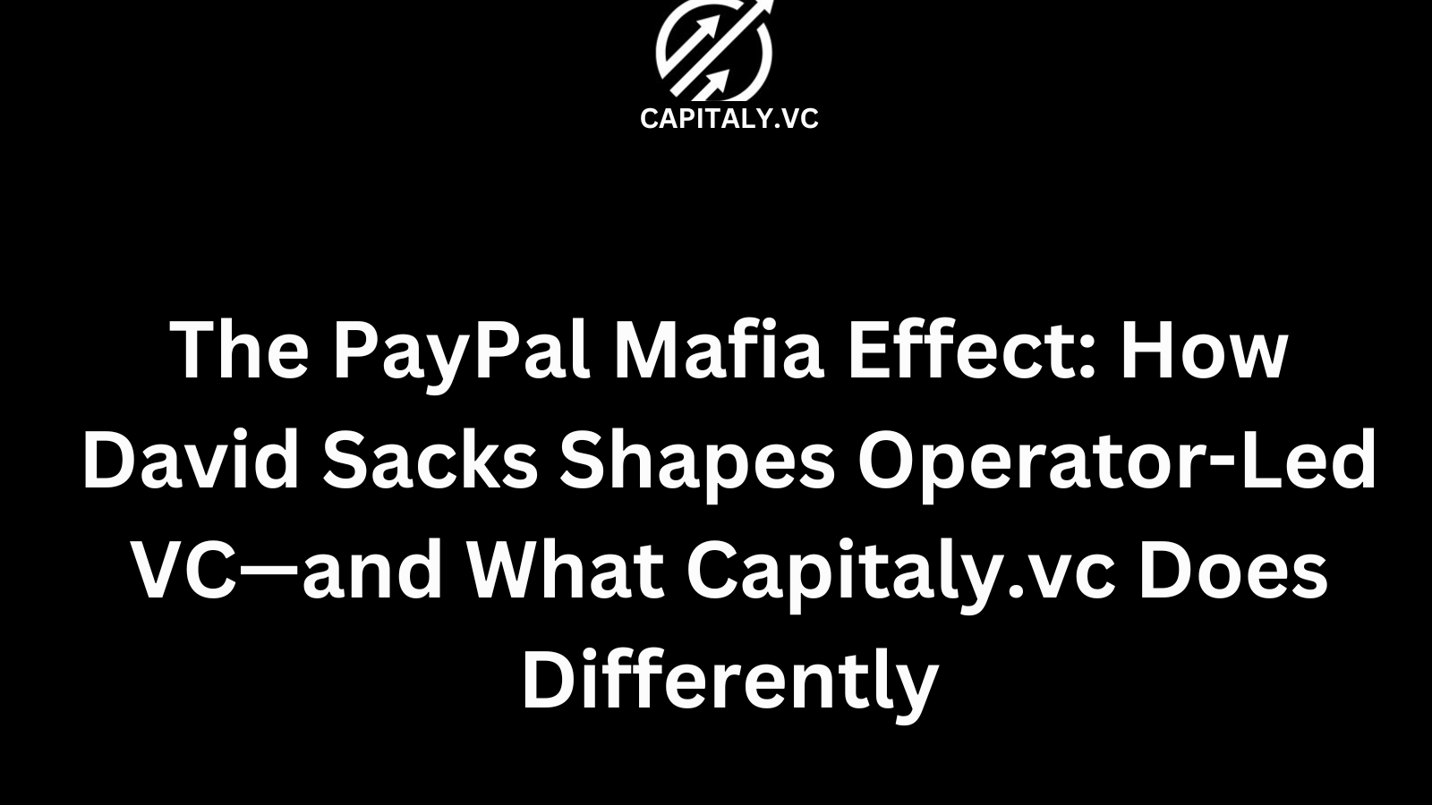 The PayPal Mafia Effect: How David Sacks Shapes Operator-Led VC—and What Capitaly.vc Does Differently