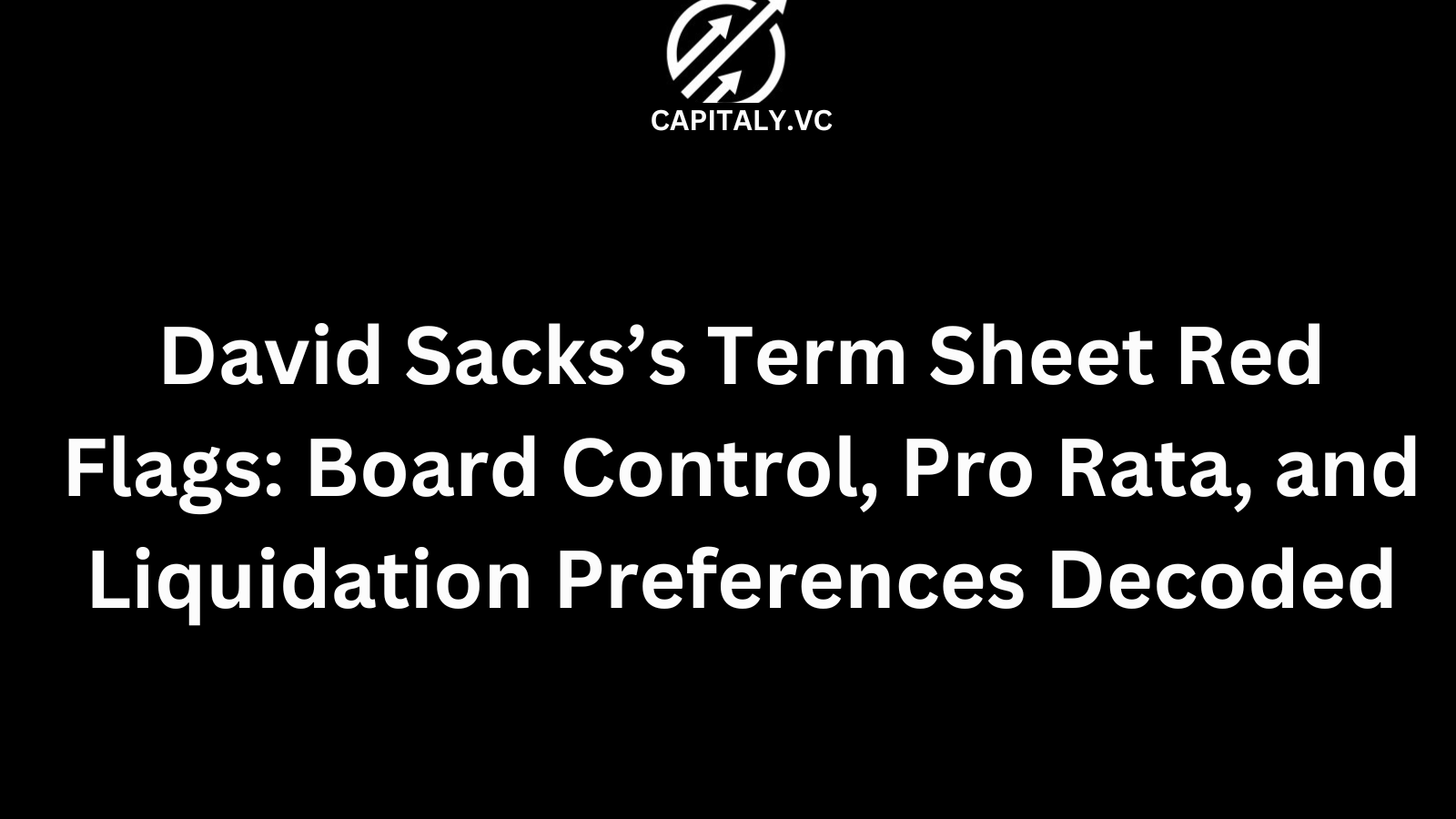 David Sacks’s Term Sheet Red Flags: Board Control, Pro Rata, and Liquidation Preferences Decoded