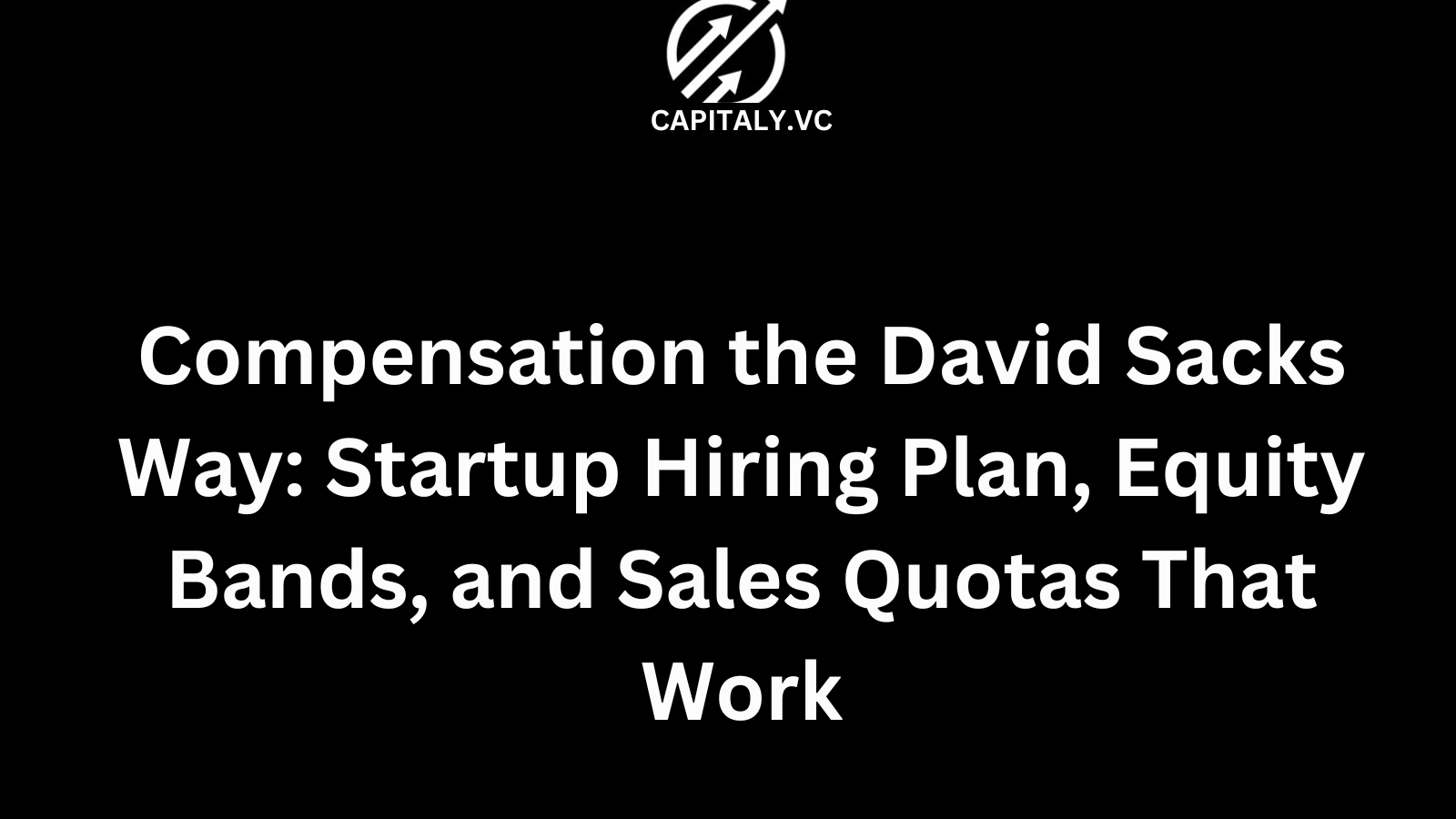 Compensation the David Sacks Way: Startup Hiring Plan, Equity Bands, and Sales Quotas That Work