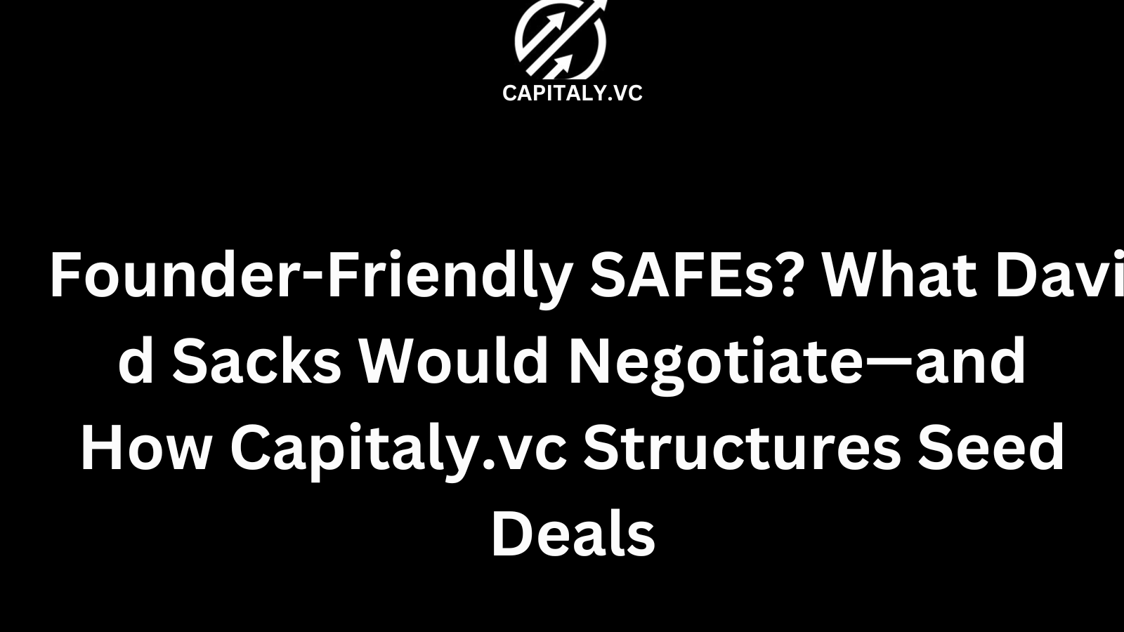 Founder-Friendly SAFEs? What David Sacks Would Negotiate—and How Capitaly.vc Structures Seed Deals
