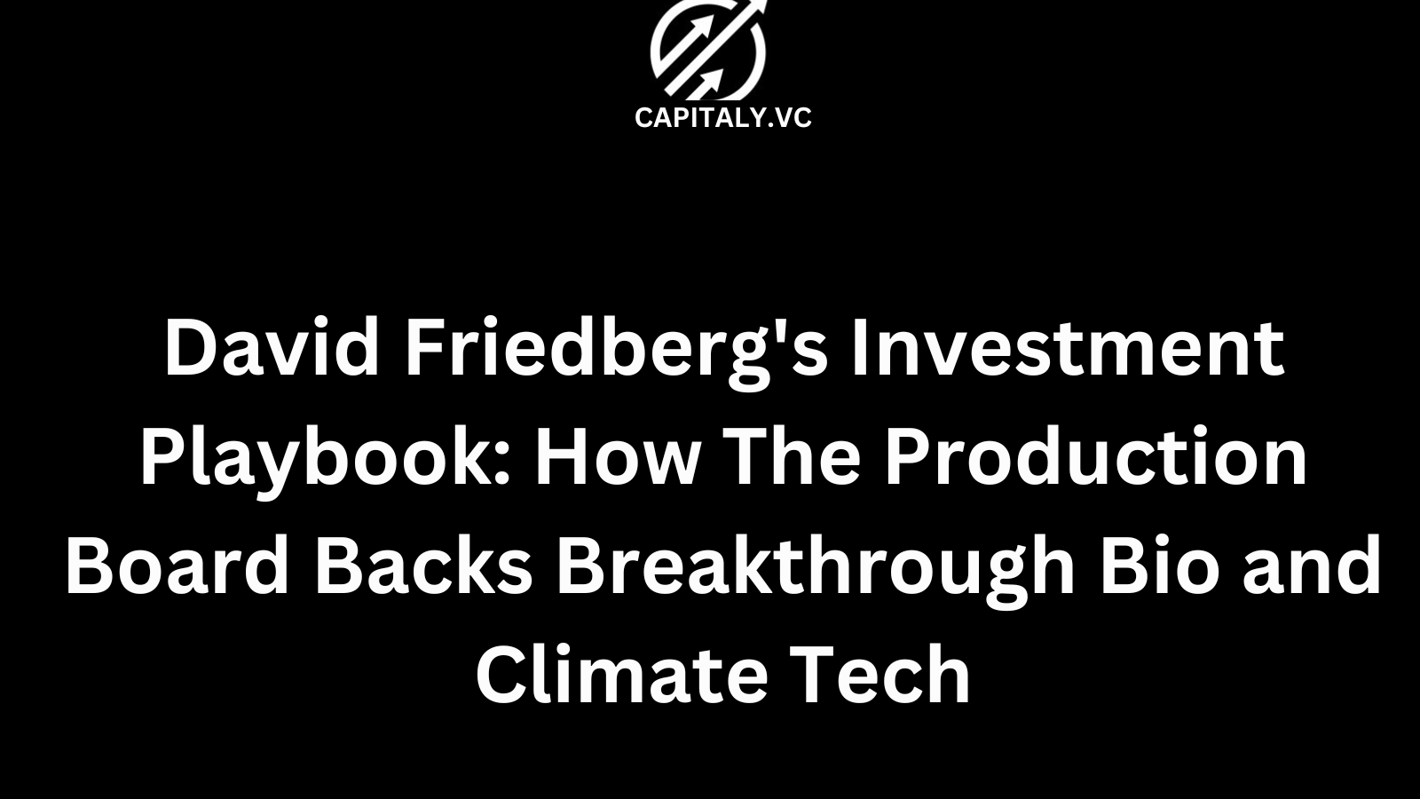 David Friedberg's Investment Playbook: How The Production Board Backs Breakthrough Bio and Climate Tech