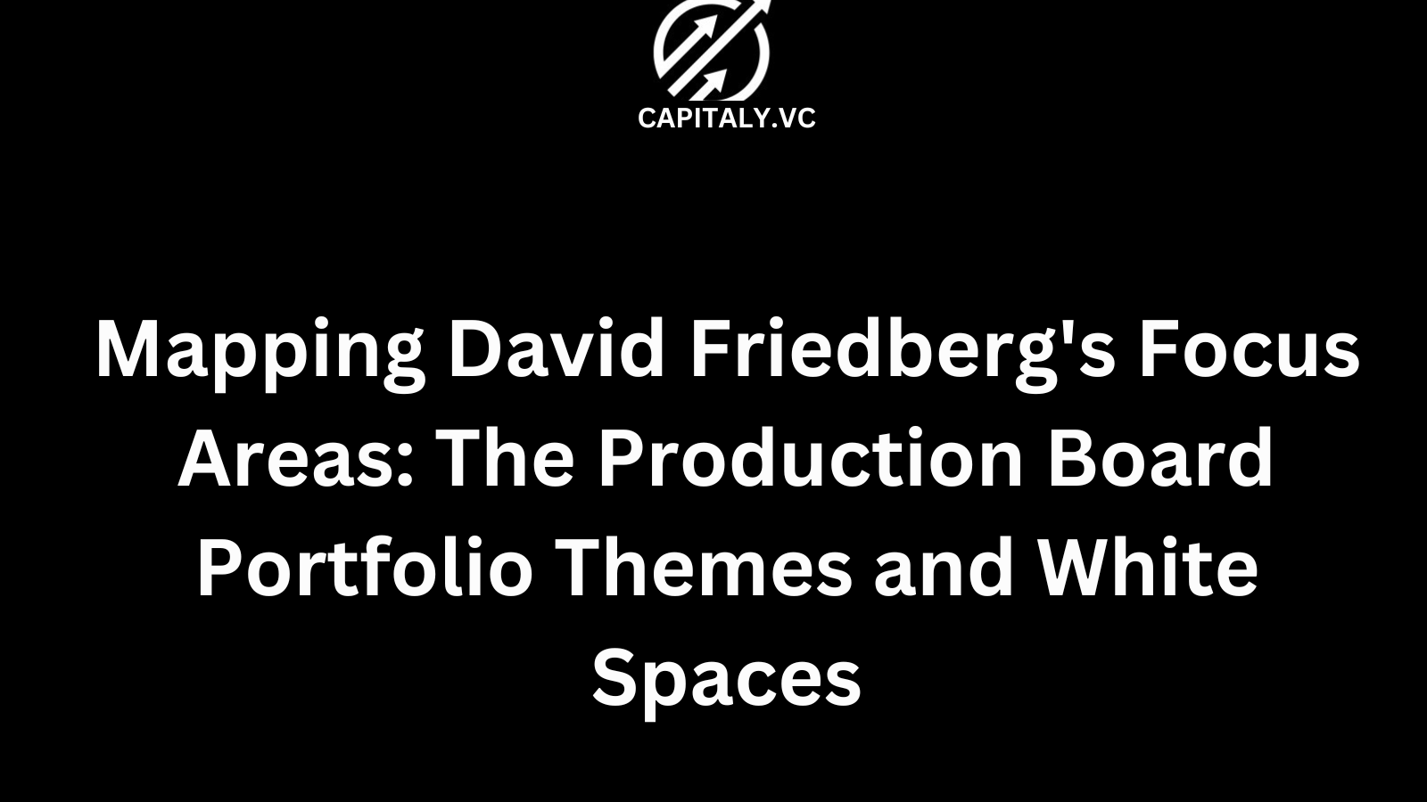 Mapping David Friedberg's Focus Areas: The Production Board Portfolio Themes and White Spaces