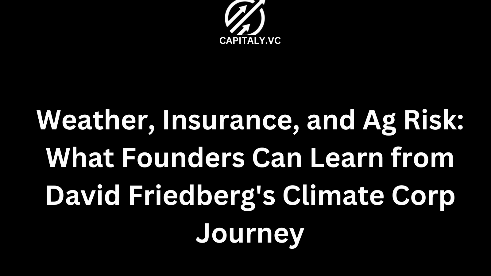 Weather, Insurance, and Ag Risk: What Founders Can Learn from David Friedberg's Climate Corp Journey