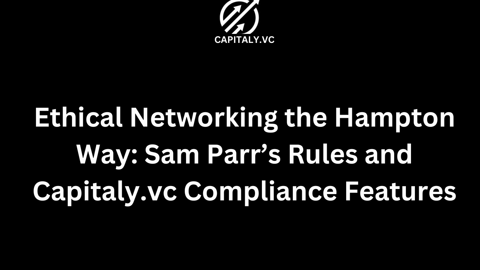Ethical Networking the Hampton Way: Sam Parr’s Rules and Capitaly.vc Compliance Features