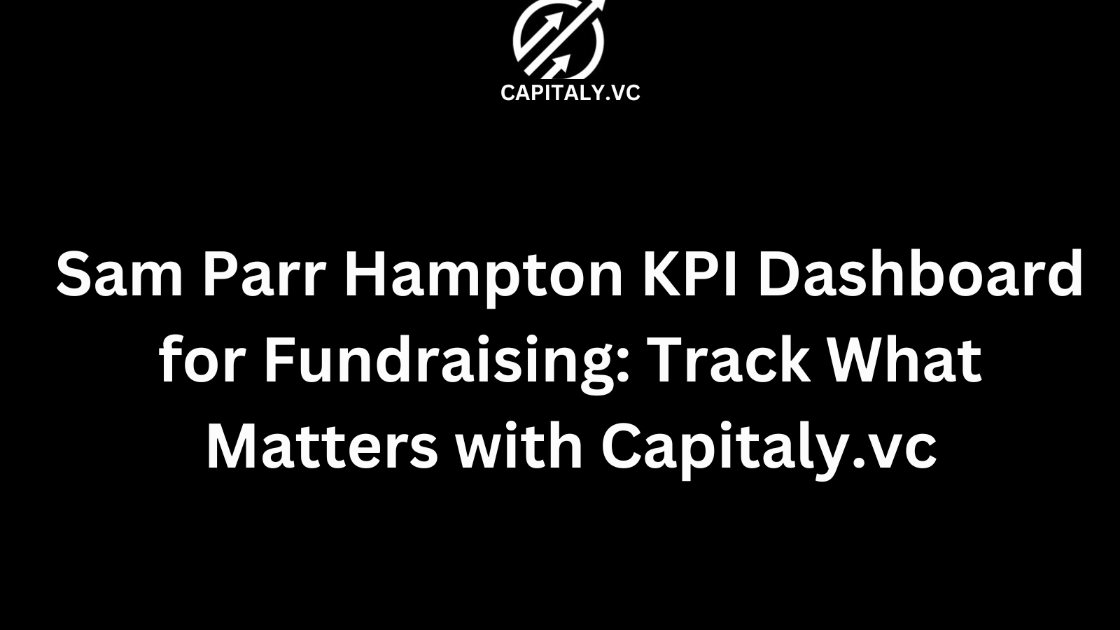 Sam Parr Hampton KPI Dashboard for Fundraising: Track What Matters with Capitaly.vc