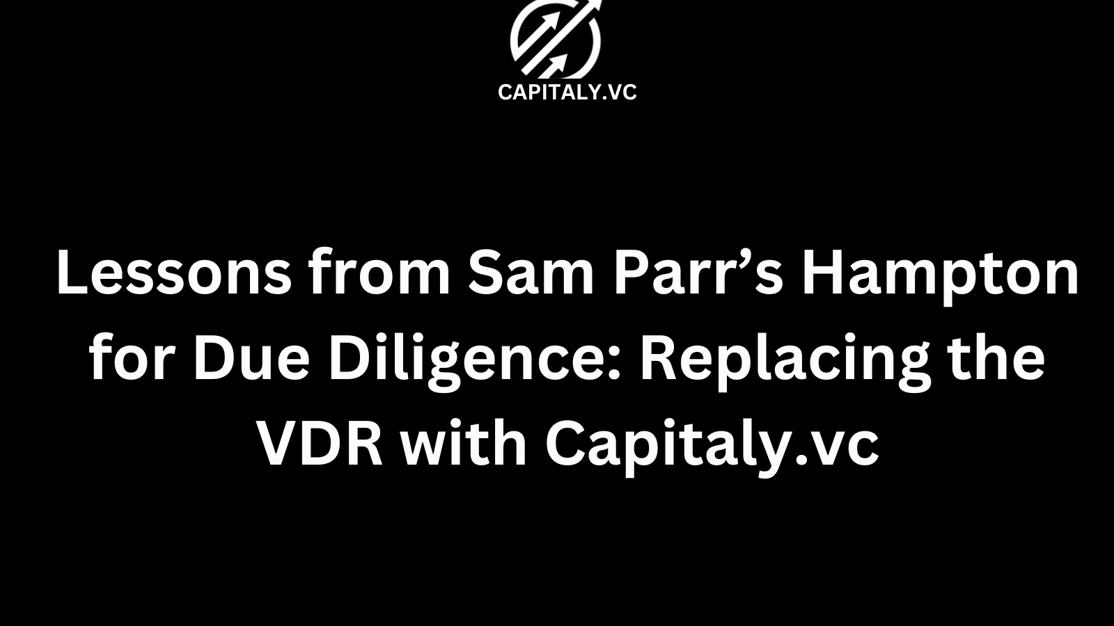 Lessons from Sam Parr’s Hampton for Due Diligence: Replacing the VDR with Capitaly.vc