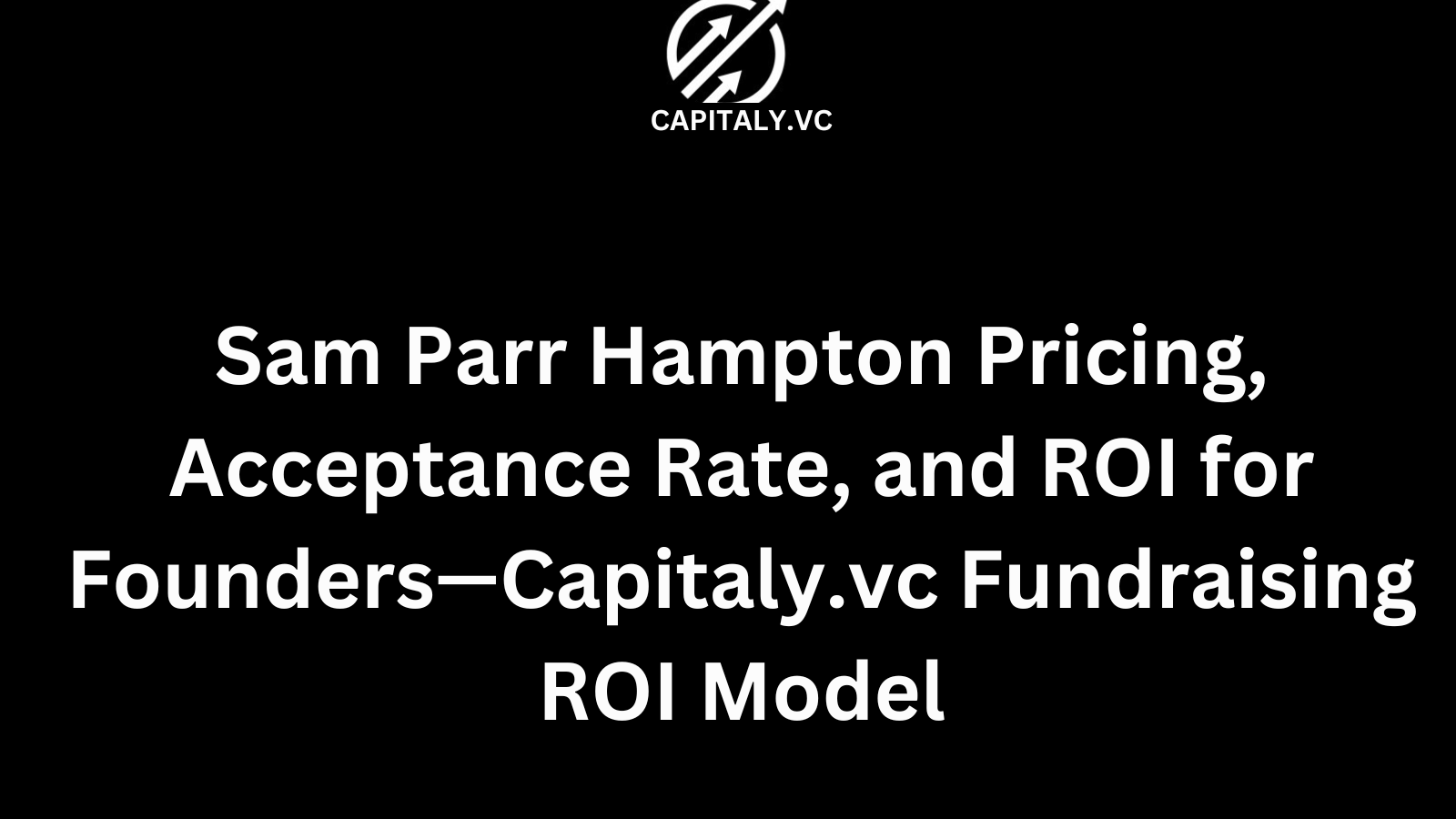 Sam Parr Hampton Pricing, Acceptance Rate, and ROI for Founders—Capitaly.vc Fundraising ROI Model