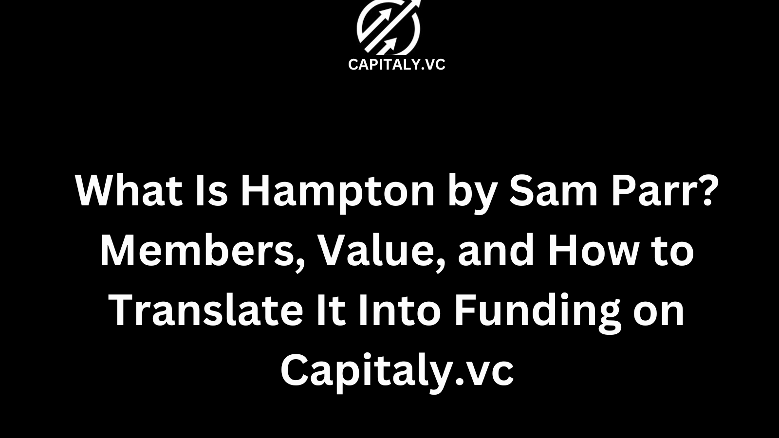 What Is Hampton by Sam Parr? Members, Value, and How to Translate It Into Funding on Capitaly.vc