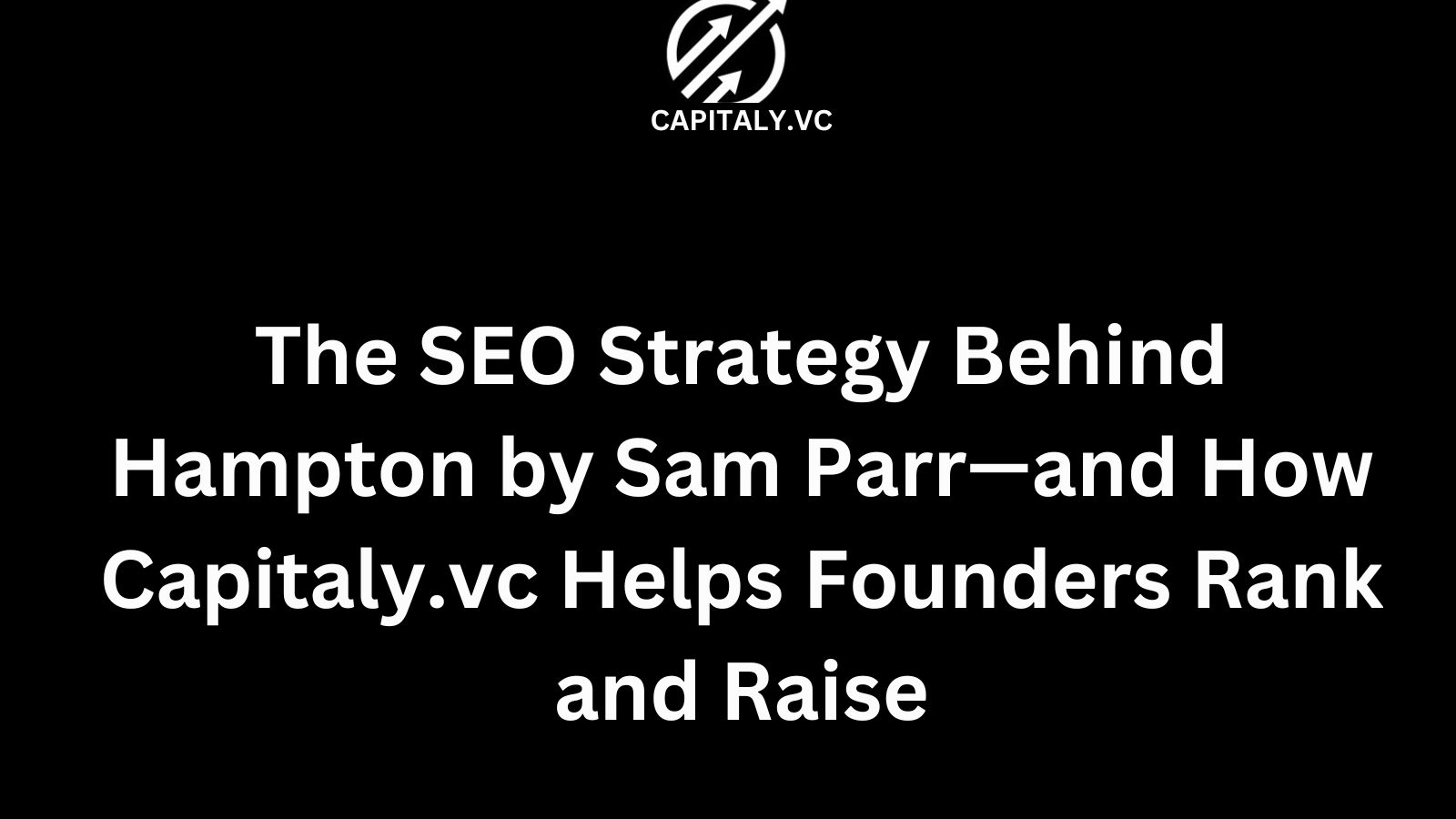 The SEO Strategy Behind Hampton by Sam Parr—and How Capitaly.vc Helps Founders Rank and Raise