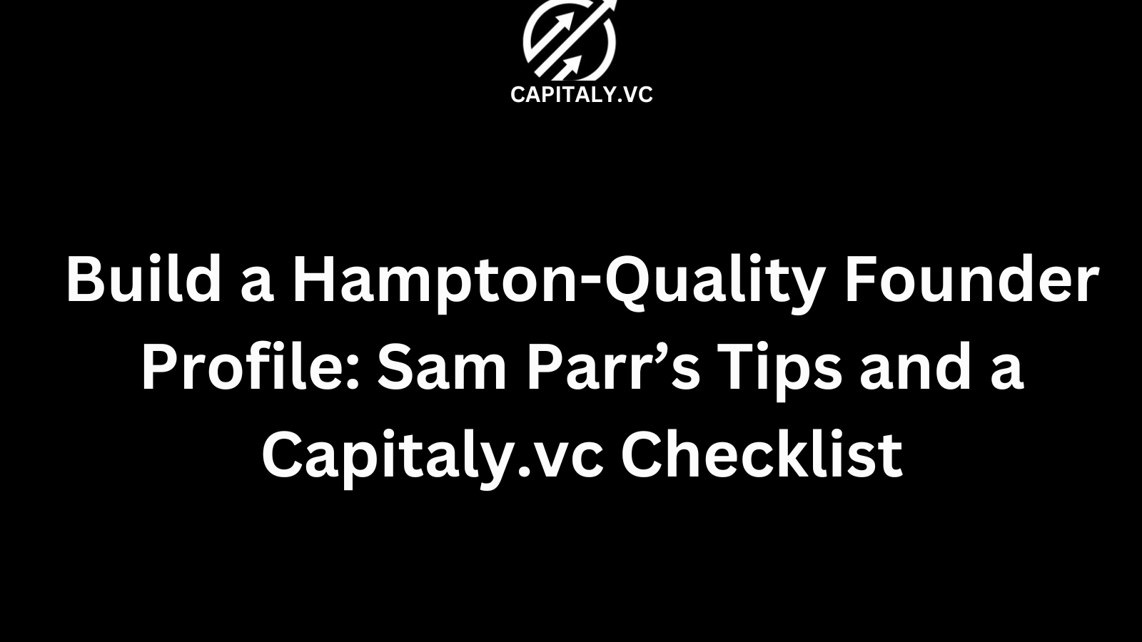Build a Hampton-Quality Founder Profile: Sam Parr’s Tips and a Capitaly.vc Checklist