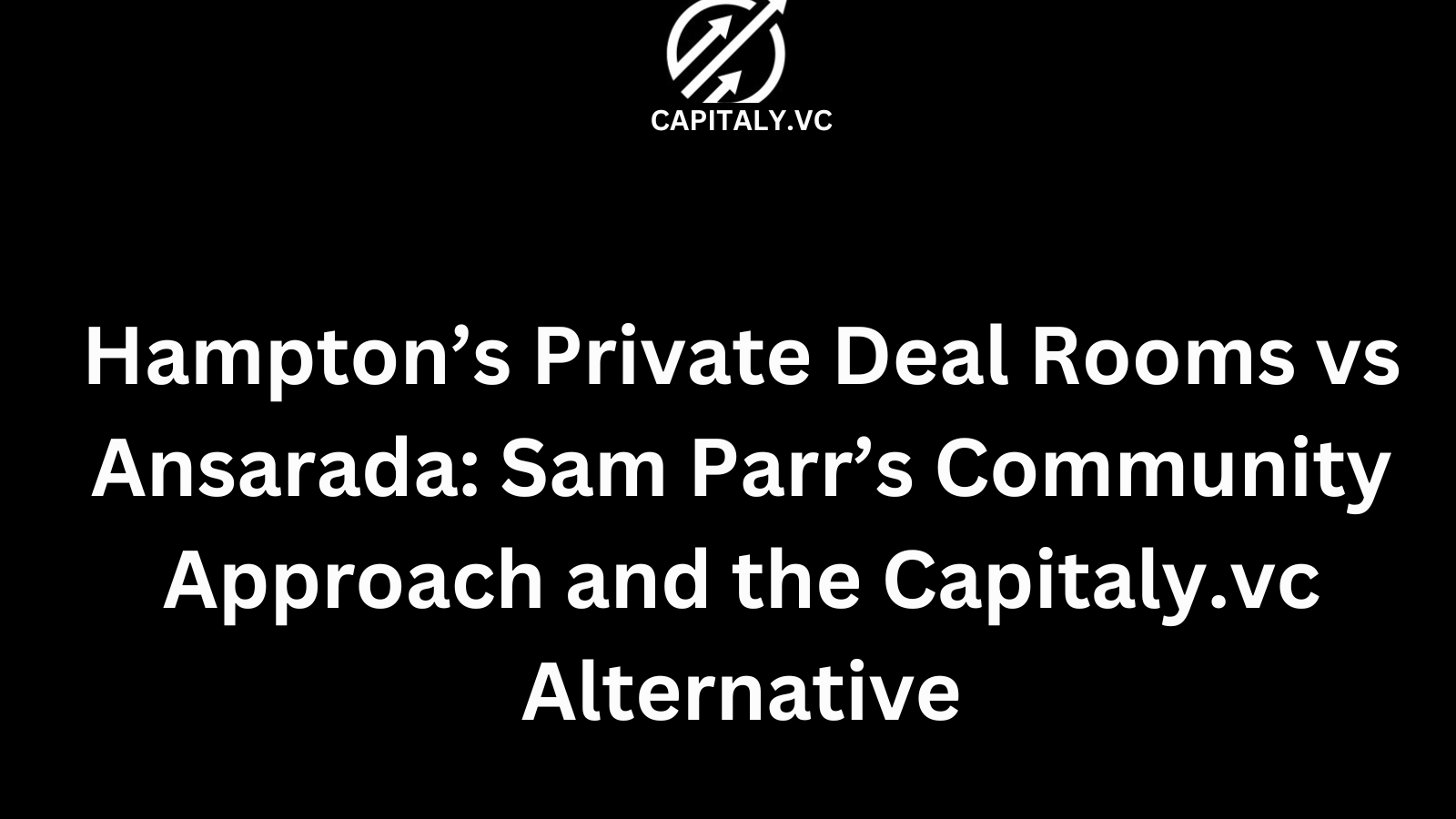 Hampton’s Private Deal Rooms vs Ansarada: Sam Parr’s Community Approach and the Capitaly.vc Alternative