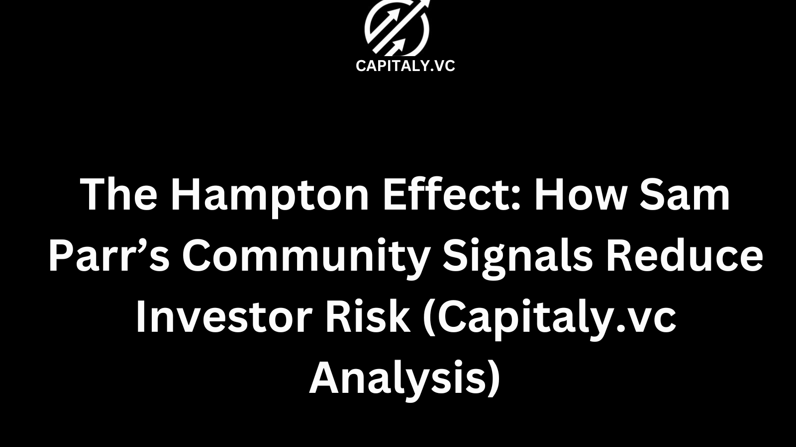 The Hampton Effect: How Sam Parr’s Community Signals Reduce Investor Risk (Capitaly.vc Analysis)