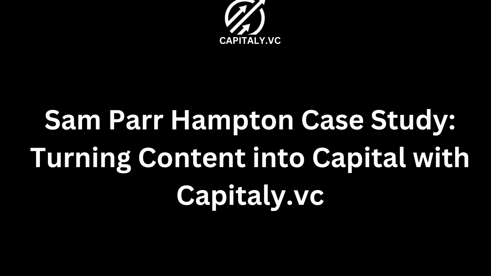 Sam Parr Hampton Case Study: Turning Content into Capital with Capitaly.vc