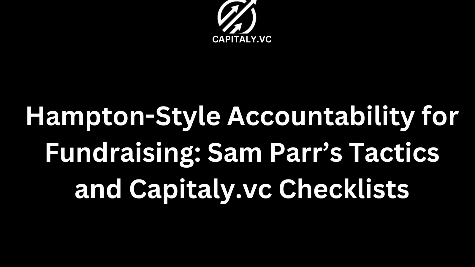 Hampton-Style Accountability for Fundraising: Sam Parr’s Tactics and Capitaly.vc Checklists