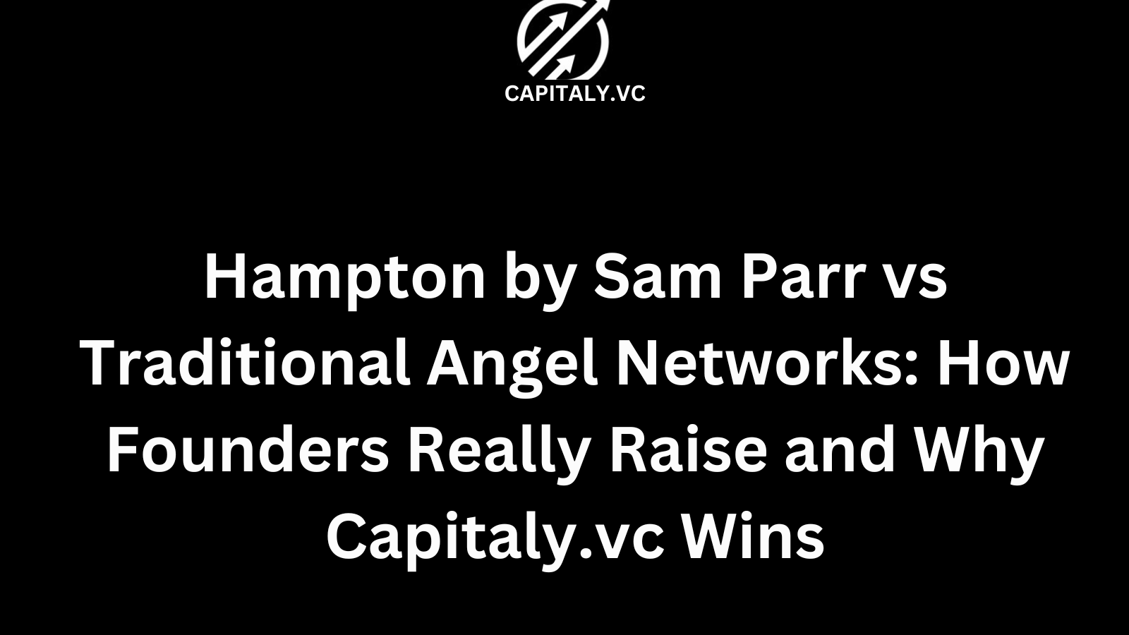 Hampton by Sam Parr vs Traditional Angel Networks: How Founders Really Raise and Why Capitaly.vc Wins