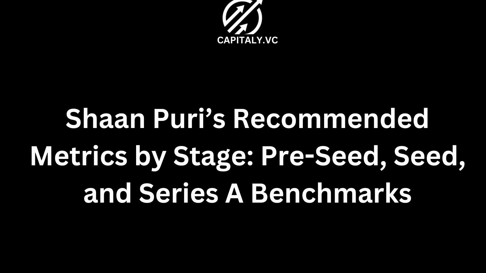 Shaan Puri’s Recommended Metrics by Stage: Pre-Seed, Seed, and Series A Benchmarks