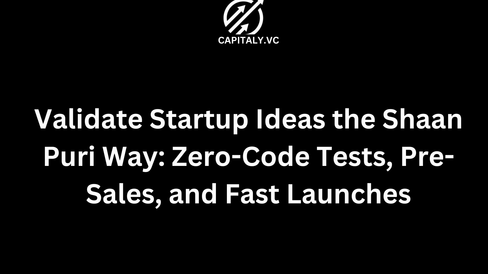 Validate Startup Ideas the Shaan Puri Way: Zero-Code Tests, Pre-Sales, and Fast Launches