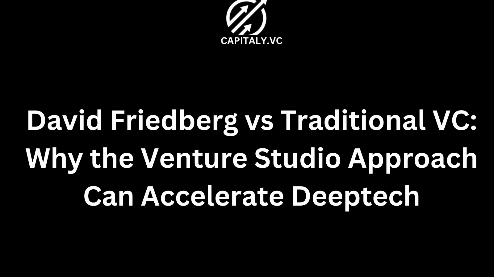 David Friedberg vs Traditional VC: Why the Venture Studio Approach Can Accelerate Deeptech