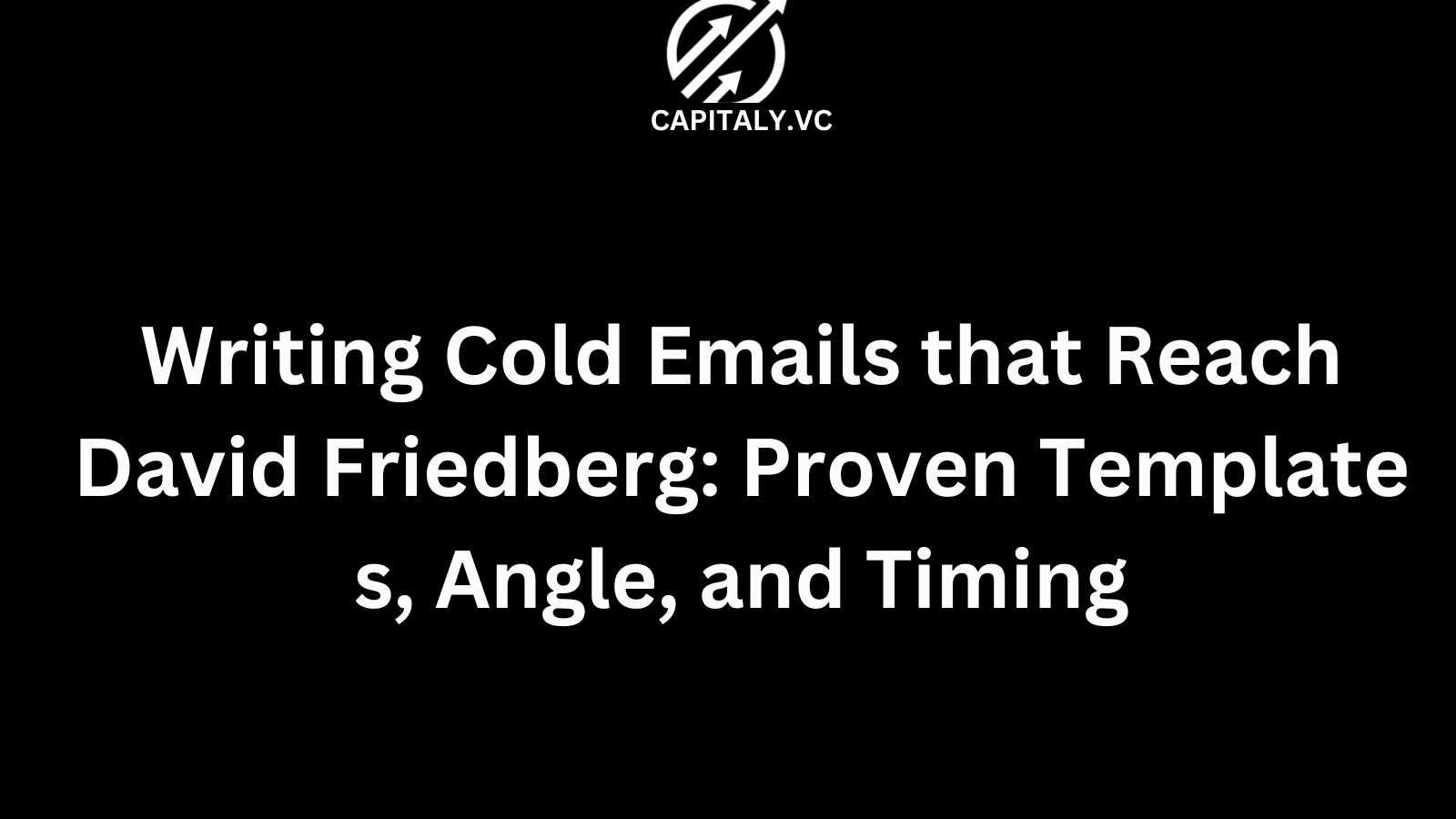 Writing Cold Emails that Reach David Friedberg: Proven Templates, Angle, and Timing