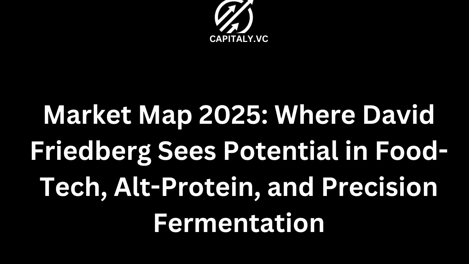 Market Map 2025: Where David Friedberg Sees Potential in Food-Tech, Alt-Protein, and Precision Fermentation