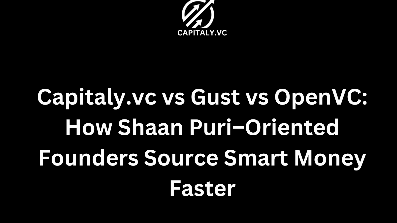 Capitaly.vc vs Gust vs OpenVC: How Shaan Puri–Oriented Founders Source Smart Money Faster