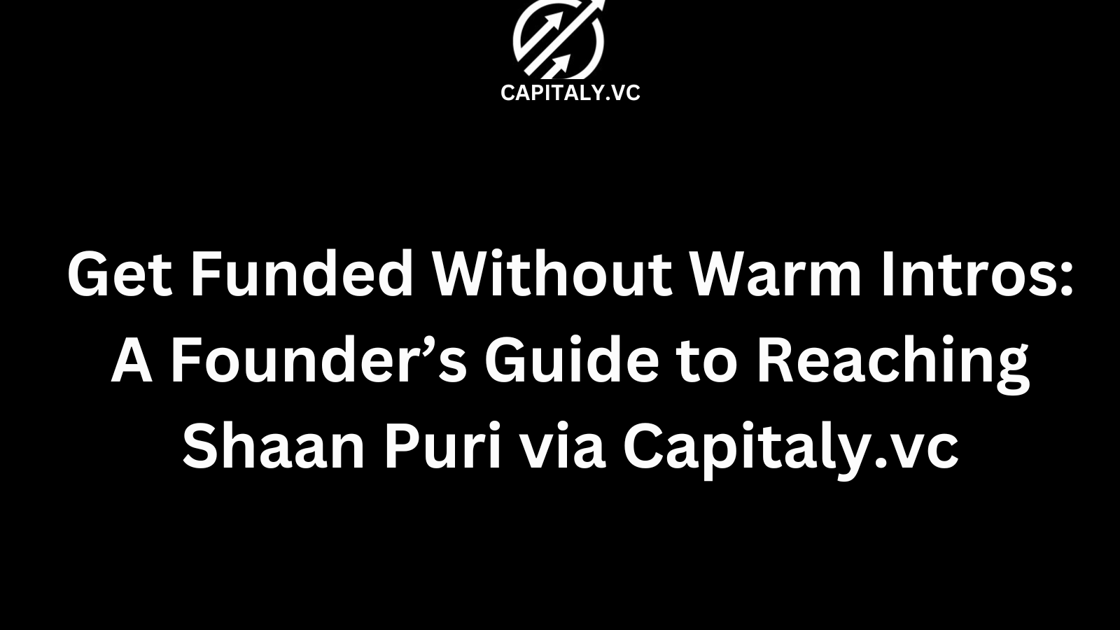 Get Funded Without Warm Intros: A Founder’s Guide to Reaching Shaan Puri via Capitaly.vc