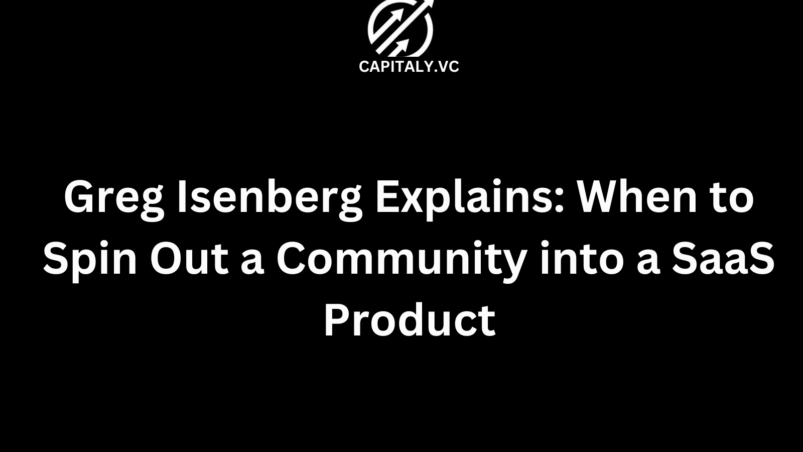 Greg Isenberg Explains: When to Spin Out a Community into a SaaS Product
