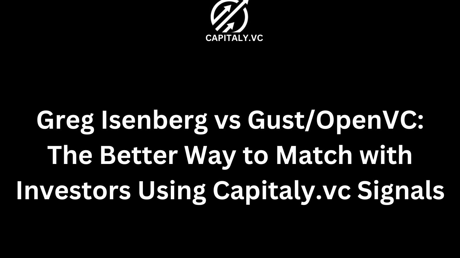 Greg Isenberg vs Gust/OpenVC: The Better Way to Match with Investors Using Capitaly.vc Signals