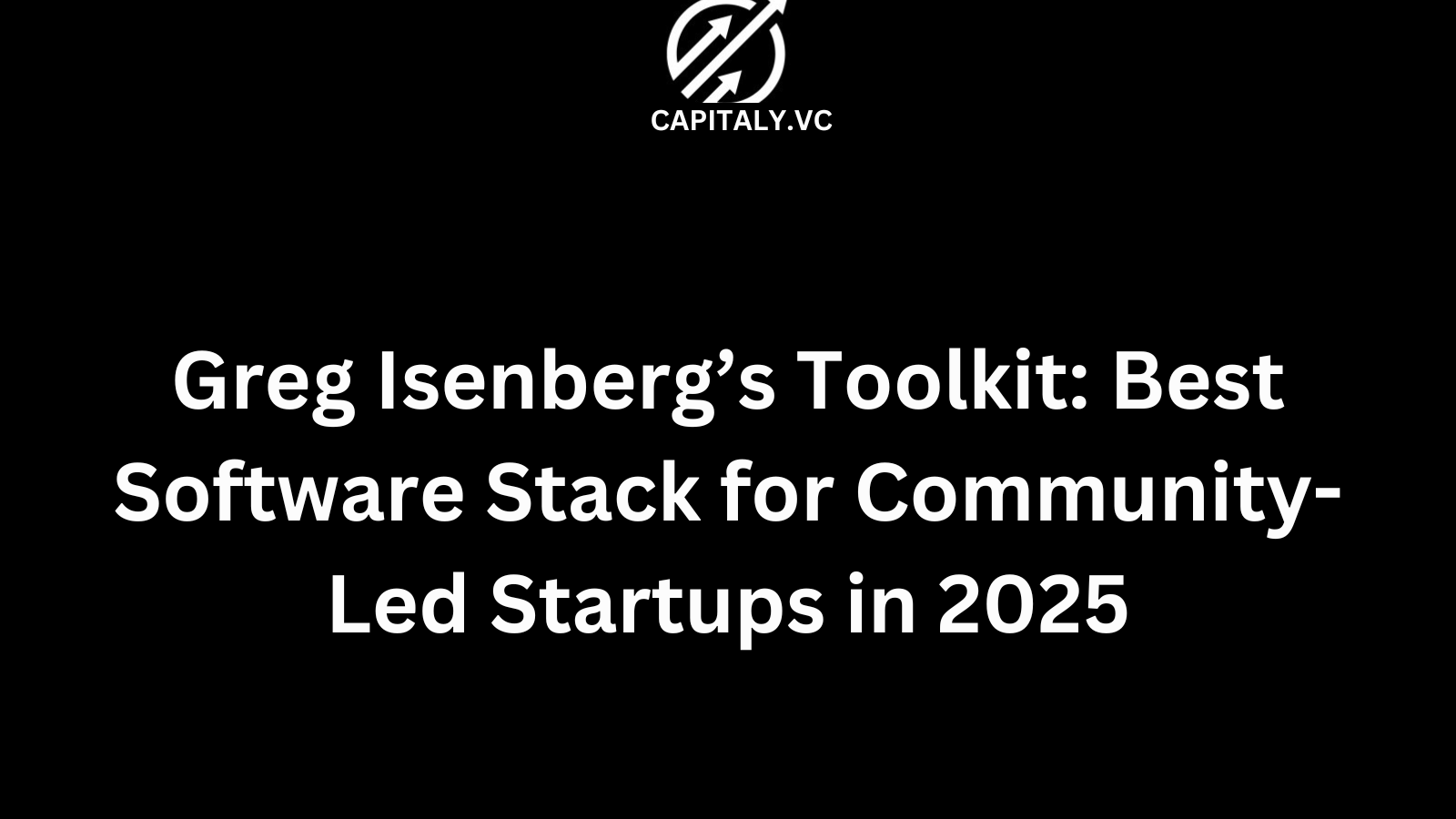 Greg Isenberg’s Toolkit: Best Software Stack for Community-Led Startups in 2025